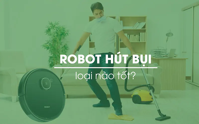 Robot hút bụi loại nào tốt