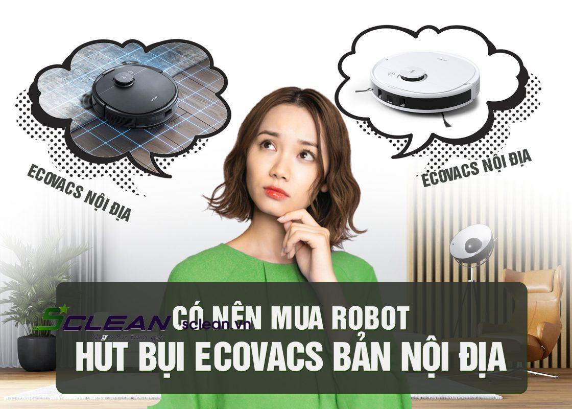 Có nên mua robot hút bụi Ecovacs bản nội địa