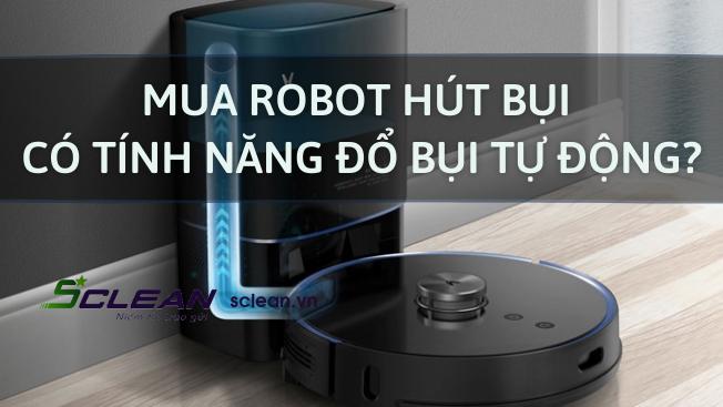 Nên mua robot hút bụi có tính năng đổ bụi tự động tư vấn chọn robot hút bụi