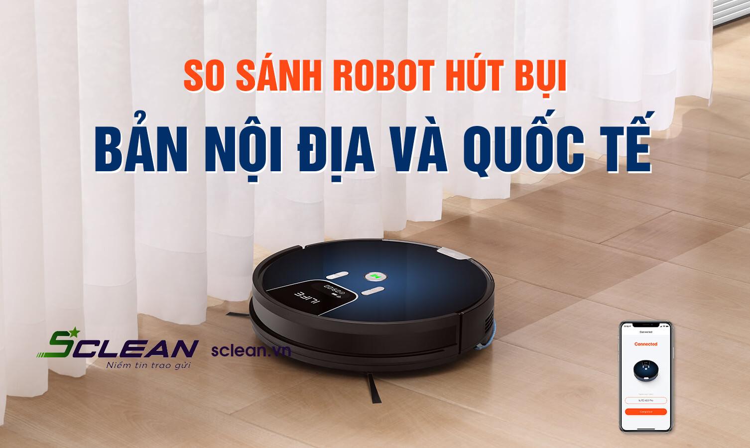 So sánh robot hút bụi bản quốc tế và nội địa